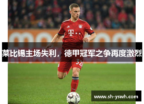莱比锡主场失利，德甲冠军之争再度激烈
