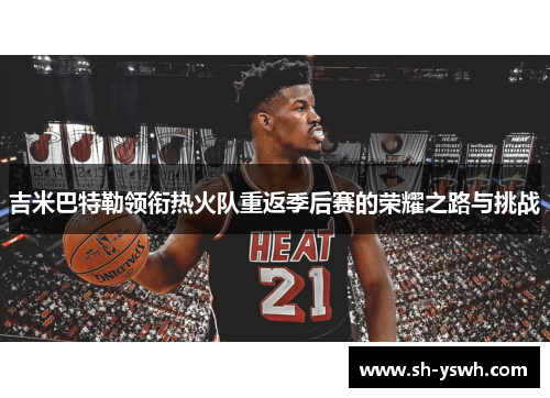 吉米巴特勒领衔热火队重返季后赛的荣耀之路与挑战