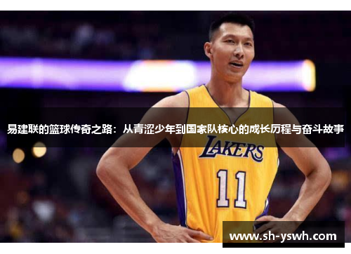 易建联的篮球传奇之路：从青涩少年到国家队核心的成长历程与奋斗故事
