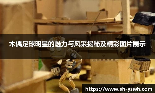木偶足球明星的魅力与风采揭秘及精彩图片展示