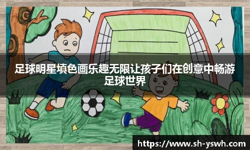 足球明星填色画乐趣无限让孩子们在创意中畅游足球世界
